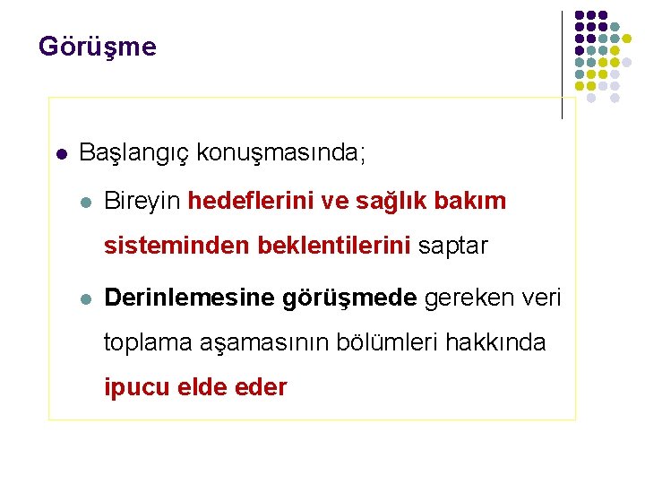 Görüşme l Başlangıç konuşmasında; l Bireyin hedeflerini ve sağlık bakım sisteminden beklentilerini saptar l