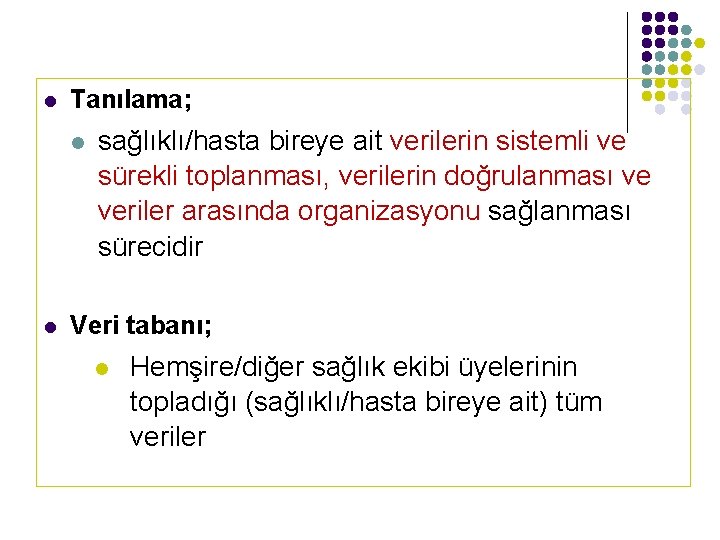 l Tanılama; l l sağlıklı/hasta bireye ait verilerin sistemli ve sürekli toplanması, verilerin doğrulanması