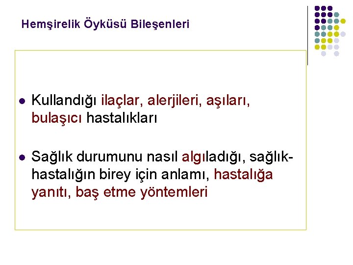 Hemşirelik Öyküsü Bileşenleri l Kullandığı ilaçlar, alerjileri, aşıları, bulaşıcı hastalıkları l Sağlık durumunu nasıl