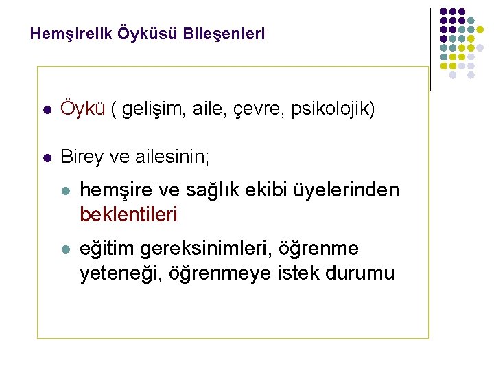 Hemşirelik Öyküsü Bileşenleri l Öykü ( gelişim, aile, çevre, psikolojik) l Birey ve ailesinin;