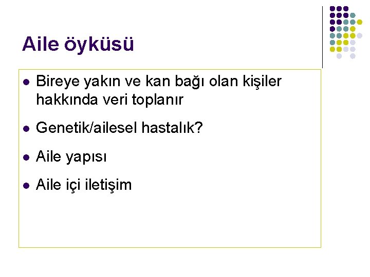 Aile öyküsü l Bireye yakın ve kan bağı olan kişiler hakkında veri toplanır l