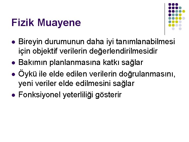 Fizik Muayene l l Bireyin durumunun daha iyi tanımlanabilmesi için objektif verilerin değerlendirilmesidir Bakımın