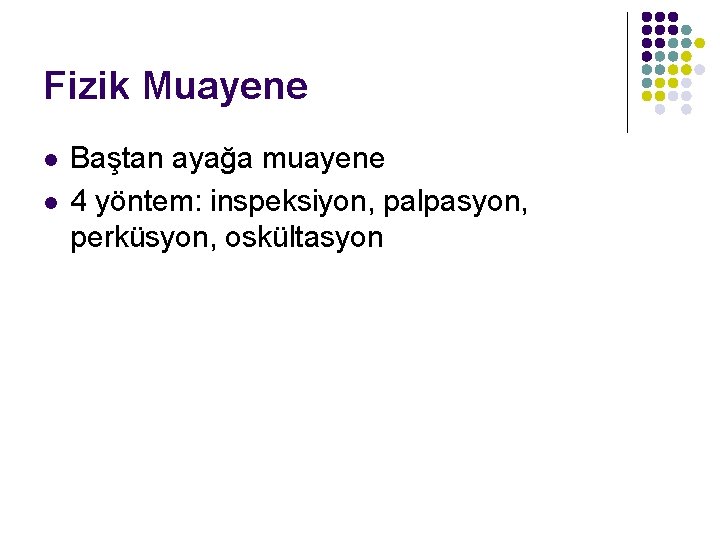 Fizik Muayene l l Baştan ayağa muayene 4 yöntem: inspeksiyon, palpasyon, perküsyon, oskültasyon 