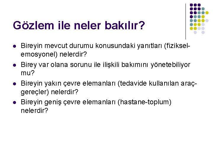 Gözlem ile neler bakılır? l l Bireyin mevcut durumu konusundaki yanıtları (fizikselemosyonel) nelerdir? Birey