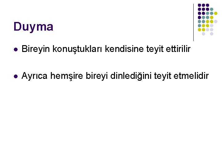 Duyma l Bireyin konuştukları kendisine teyit ettirilir l Ayrıca hemşire bireyi dinlediğini teyit etmelidir