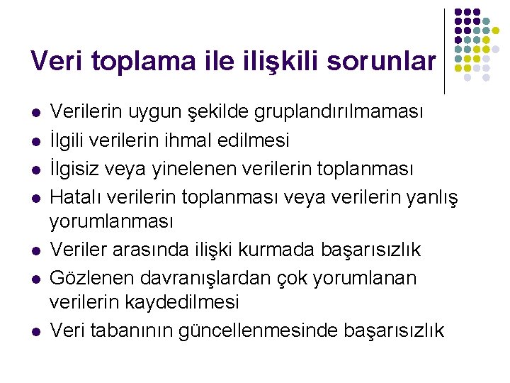 Veri toplama ile ilişkili sorunlar l l l l Verilerin uygun şekilde gruplandırılmaması İlgili