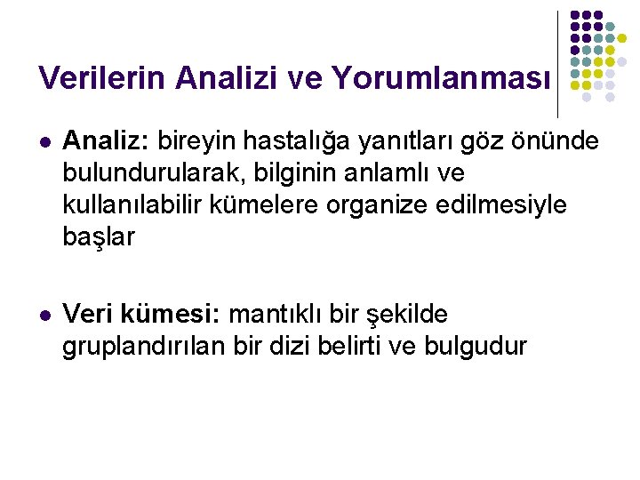 Verilerin Analizi ve Yorumlanması l Analiz: bireyin hastalığa yanıtları göz önünde bulundurularak, bilginin anlamlı