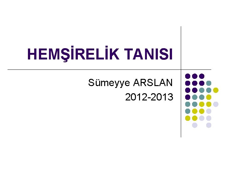 HEMŞİRELİK TANISI Sümeyye ARSLAN 2012 -2013 