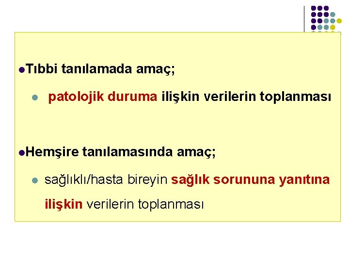 l. Tıbbi l tanılamada amaç; patolojik duruma ilişkin verilerin toplanması l. Hemşire l tanılamasında