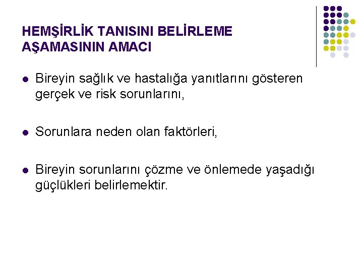 HEMŞİRLİK TANISINI BELİRLEME AŞAMASININ AMACI l Bireyin sağlık ve hastalığa yanıtlarını gösteren gerçek ve
