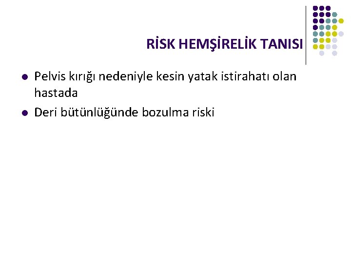 RİSK HEMŞİRELİK TANISI l l Pelvis kırığı nedeniyle kesin yatak istirahatı olan hastada Deri