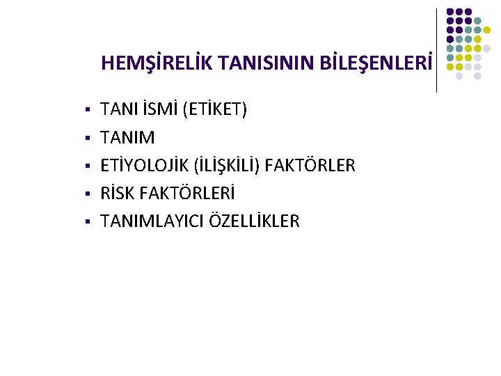 HEMŞİRELİK TANISININ BİLEŞENLERİ § § § TANI İSMİ (ETİKET) TANIM ETİYOLOJİK (İLİŞKİLİ) FAKTÖRLER RİSK