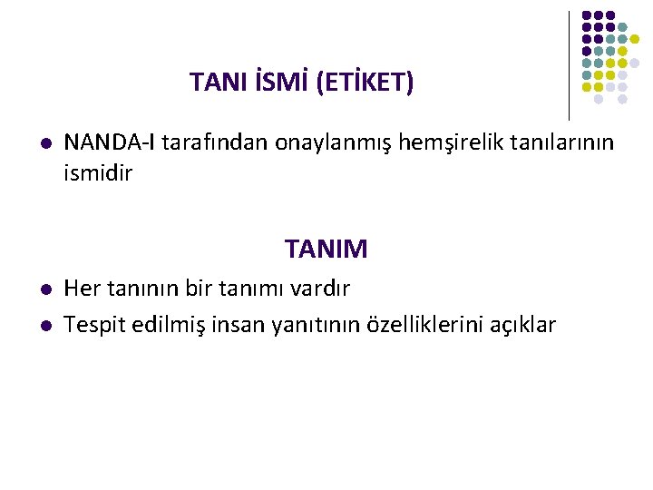 TANI İSMİ (ETİKET) l NANDA-I tarafından onaylanmış hemşirelik tanılarının ismidir TANIM l l Her