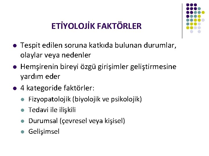 ETİYOLOJİK FAKTÖRLER l l l Tespit edilen soruna katkıda bulunan durumlar, olaylar veya nedenler