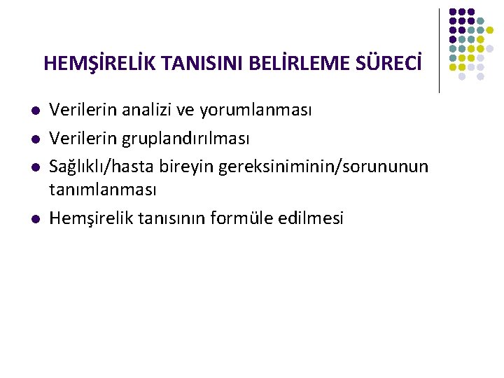 HEMŞİRELİK TANISINI BELİRLEME SÜRECİ l l Verilerin analizi ve yorumlanması Verilerin gruplandırılması Sağlıklı/hasta bireyin