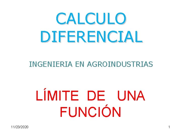 CALCULO DIFERENCIAL INGENIERIA EN AGROINDUSTRIAS LÍMITE DE UNA FUNCIÓN 11/23/2020 1 