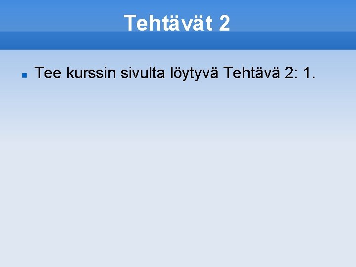 Tehtävät 2 Tee kurssin sivulta löytyvä Tehtävä 2: 1. 