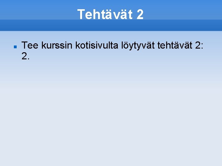 Tehtävät 2 Tee kurssin kotisivulta löytyvät tehtävät 2: 2. 