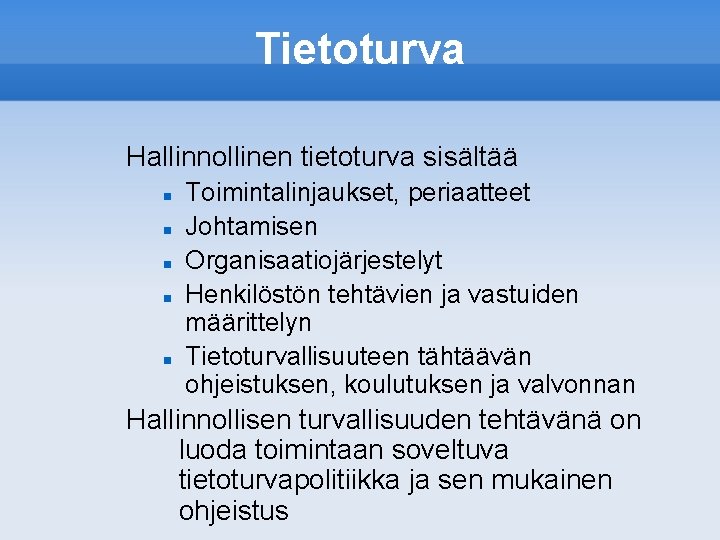 Tietoturva Hallinnollinen tietoturva sisältää Toimintalinjaukset, periaatteet Johtamisen Organisaatiojärjestelyt Henkilöstön tehtävien ja vastuiden määrittelyn Tietoturvallisuuteen