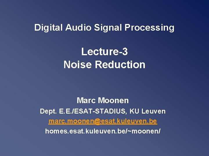 Digital Audio Signal Processing Lecture-3 Noise Reduction Marc Moonen Dept. E. E. /ESAT-STADIUS, KU