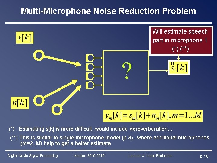 Multi-Microphone Noise Reduction Problem Will estimate speech part in microphone 1 (*) (**) ?