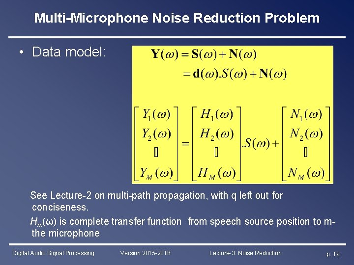 Multi-Microphone Noise Reduction Problem • Data model: See Lecture-2 on multi-path propagation, with q