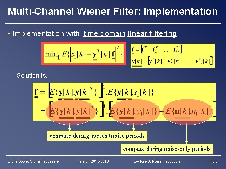 Multi-Channel Wiener Filter: Implementation • Implementation with time-domain linear filtering: Solution is… compute during