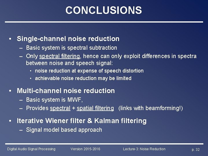 CONCLUSIONS • Single-channel noise reduction – Basic system is spectral subtraction – Only spectral