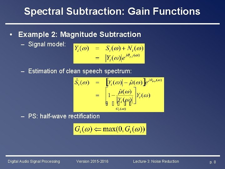 Spectral Subtraction: Gain Functions • Example 2: Magnitude Subtraction – Signal model: – Estimation
