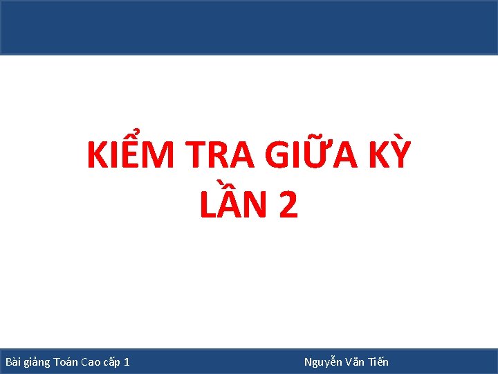 KIỂM TRA GIỮA KỲ LẦN 2 Bài giảng Toán Cao cấp 1 Nguyễn Văn
