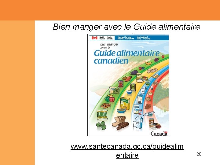 Bien manger avec le Guide alimentaire canadien www. santecanada. gc. ca/guidealim entaire 20 Bien manger avec le Guide alimentaire canadien www. santecanada. gc. ca/guidealim entaire 20