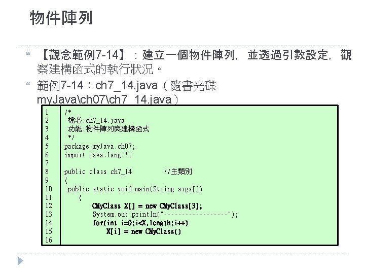 物件陣列 【觀念範例7 -14】：建立一個物件陣列，並透過引數設定，觀 察建構函式的執行狀況。 範例7 -14：ch 7_14. java（隨書光碟 my. Javach 07ch 7_14. java） 1