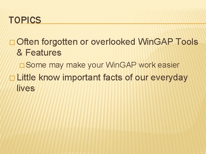 TOPICS � Often forgotten or overlooked Win. GAP Tools & Features � Some �