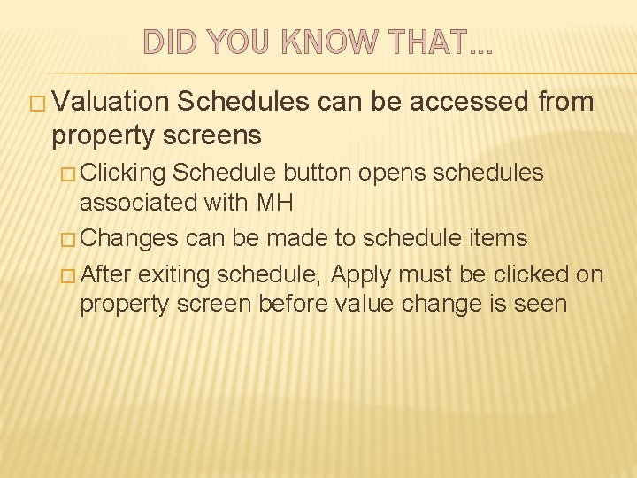 DID YOU KNOW THAT… � Valuation Schedules can be accessed from property screens �
