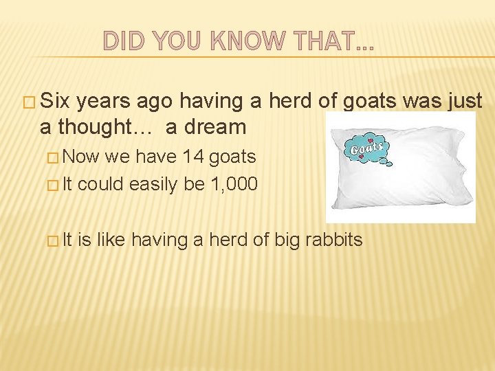 DID YOU KNOW THAT… � Six years ago having a herd of goats was