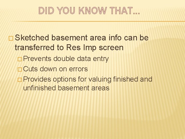 DID YOU KNOW THAT… � Sketched basement area info can be transferred to Res