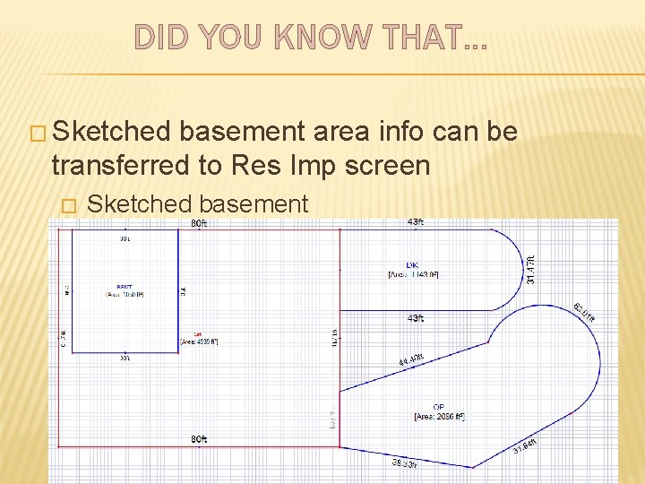 DID YOU KNOW THAT… � Sketched basement area info can be transferred to Res