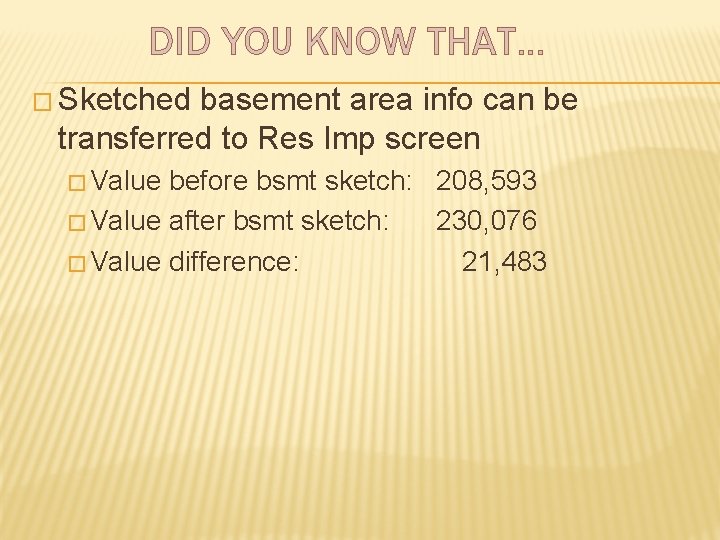 DID YOU KNOW THAT… � Sketched basement area info can be transferred to Res