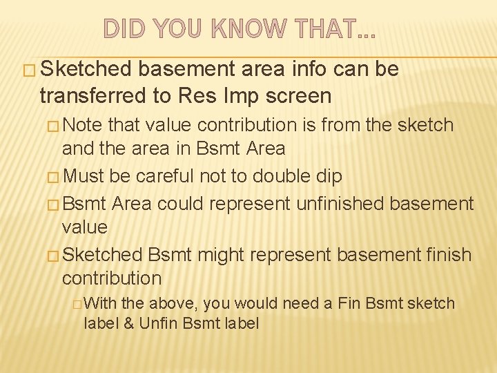 DID YOU KNOW THAT… � Sketched basement area info can be transferred to Res