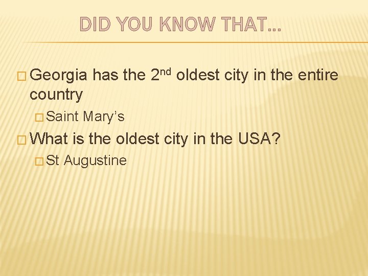 DID YOU KNOW THAT… � Georgia has the 2 nd oldest city in the