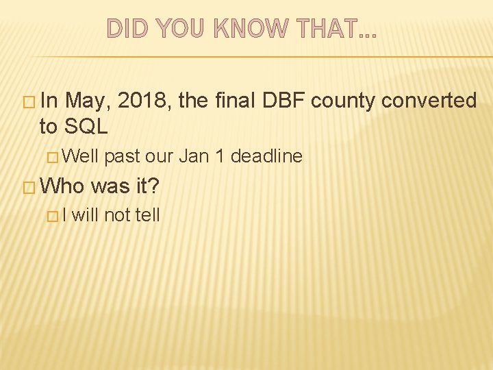 DID YOU KNOW THAT… � In May, 2018, the final DBF county converted to
