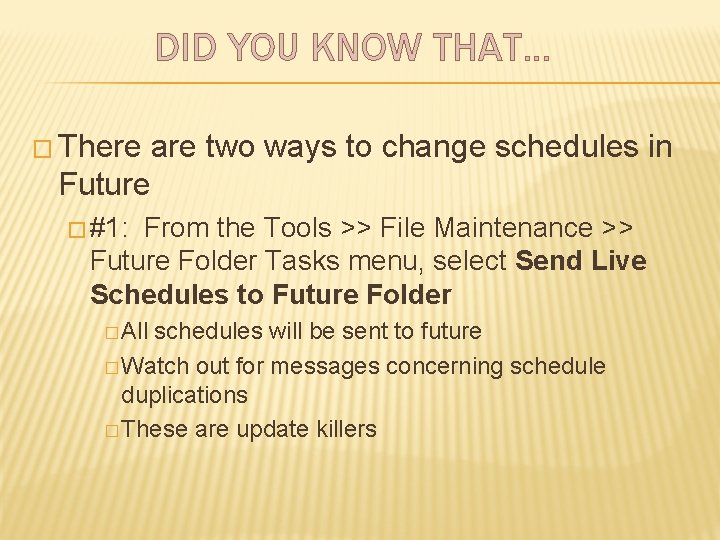 DID YOU KNOW THAT… � There are two ways to change schedules in Future
