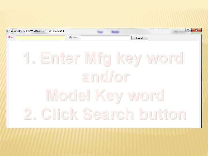 1. Enter Mfg key word and/or Model Key word 2. Click Search button 