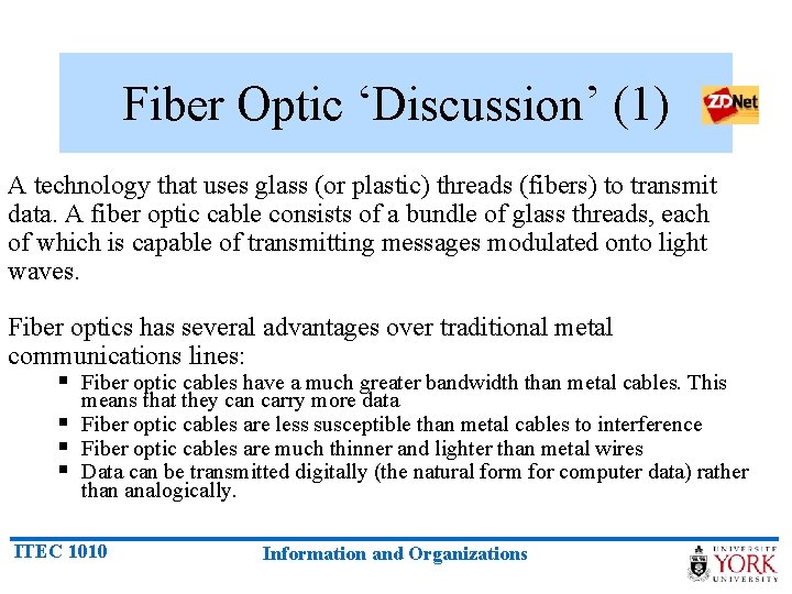 Fiber Optic ‘Discussion’ (1) A technology that uses glass (or plastic) threads (fibers) to