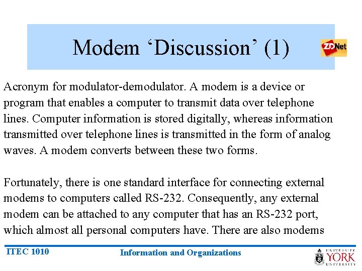 Modem ‘Discussion’ (1) Acronym for modulator-demodulator. A modem is a device or program that