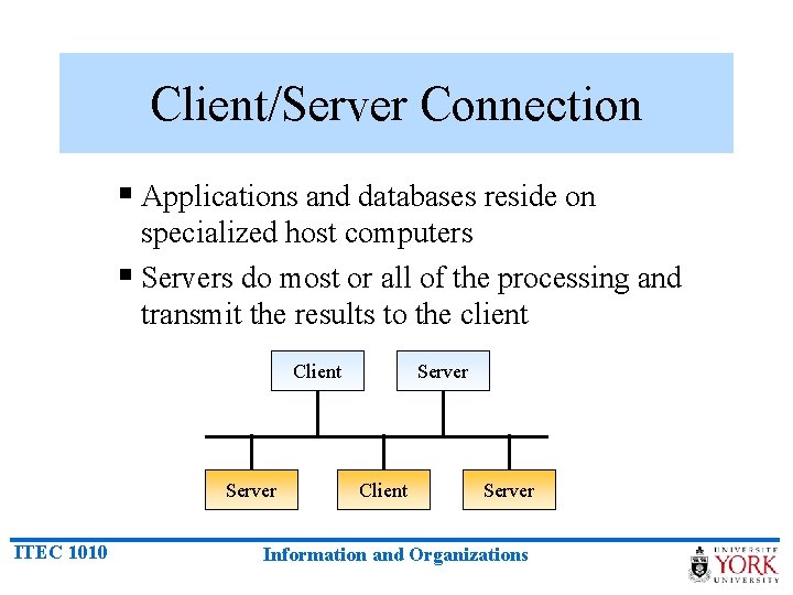Client/Server Connection § Applications and databases reside on specialized host computers § Servers do