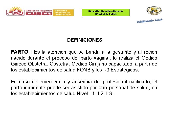 Dirección Ejecutiva Atención Integral de Salud. DEFINICIONES PARTO : Es la atención que se