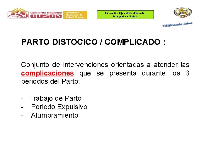Dirección Ejecutiva Atención Integral de Salud. PARTO DISTOCICO / COMPLICADO : Conjunto de intervenciones