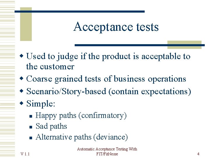 Acceptance tests Used to judge if the product is acceptable to the customer Coarse