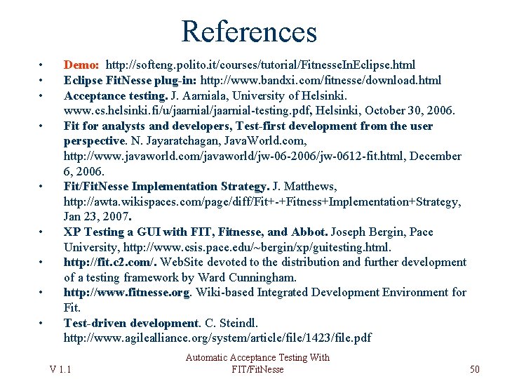 References • • • Demo: http: //softeng. polito. it/courses/tutorial/Fitnesse. In. Eclipse. html Eclipse Fit.